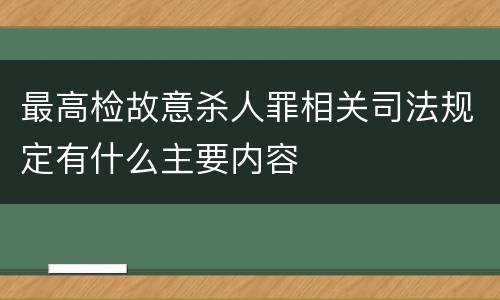 最高检故意杀人罪相关司法规定有什么主要内容