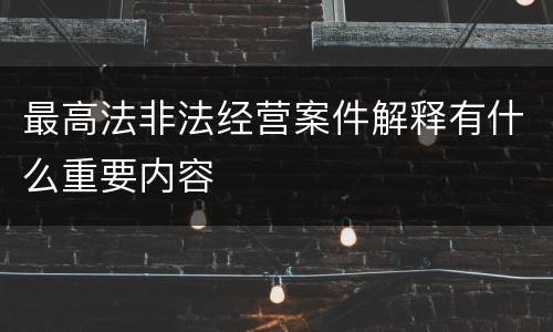 最高法非法经营案件解释有什么重要内容