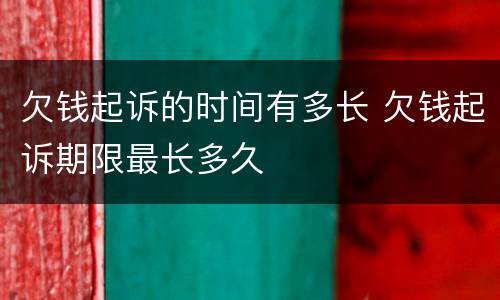 欠钱起诉的时间有多长 欠钱起诉期限最长多久