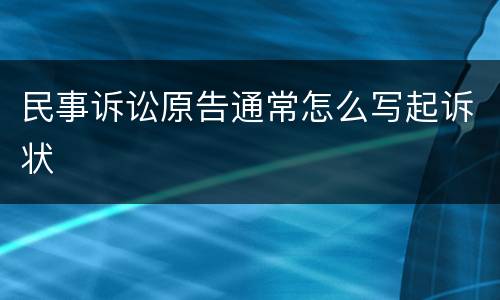 民事诉讼原告通常怎么写起诉状