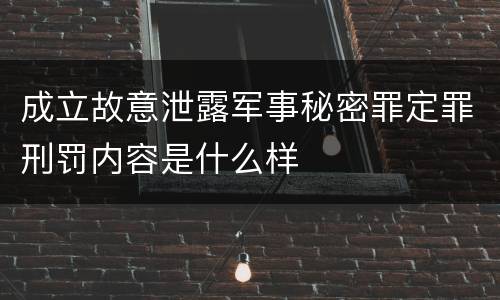 成立故意泄露军事秘密罪定罪刑罚内容是什么样