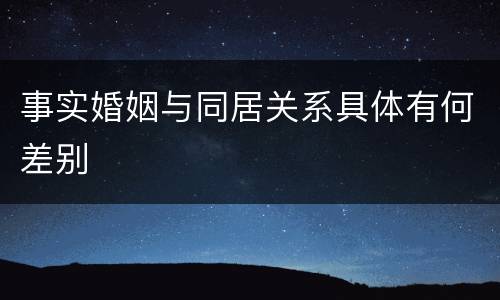 事实婚姻与同居关系具体有何差别