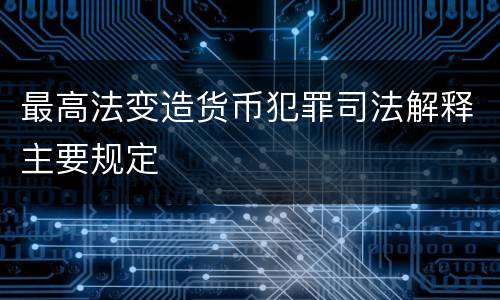 最高法变造货币犯罪司法解释主要规定