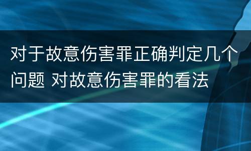 对于故意伤害罪正确判定几个问题 对故意伤害罪的看法