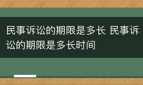民事诉讼的期限是多长 民事诉讼的期限是多长时间