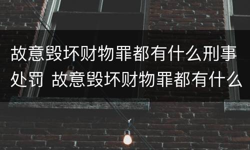 故意毁坏财物罪都有什么刑事处罚 故意毁坏财物罪都有什么刑事处罚呢
