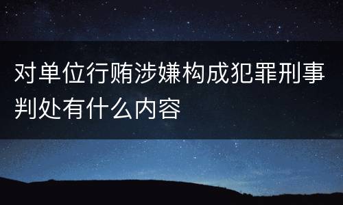 对单位行贿涉嫌构成犯罪刑事判处有什么内容