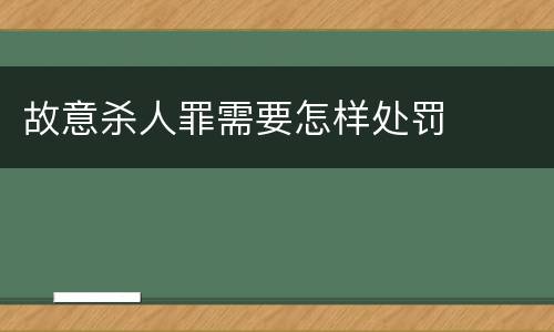 故意杀人罪需要怎样处罚