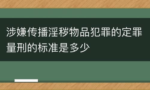 涉嫌传播淫秽物品犯罪的定罪量刑的标准是多少