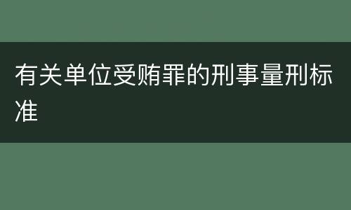 有关单位受贿罪的刑事量刑标准