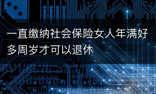 一直缴纳社会保险女人年满好多周岁才可以退休