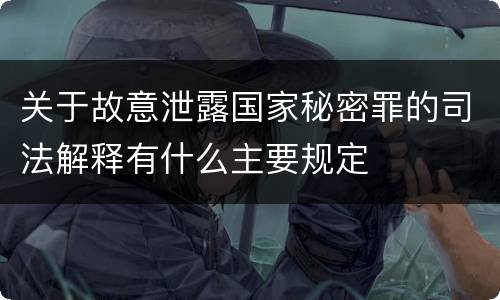 关于故意泄露国家秘密罪的司法解释有什么主要规定