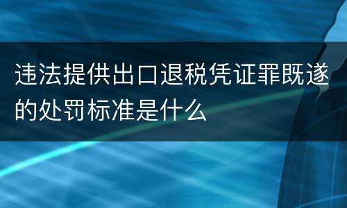 违法提供出口退税凭证罪既遂的处罚标准是什么