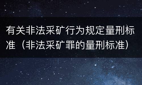 有关非法采矿行为规定量刑标准（非法采矿罪的量刑标准）
