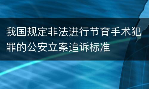 我国规定非法进行节育手术犯罪的公安立案追诉标准