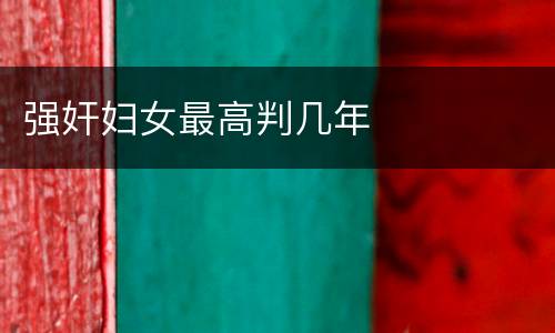 强奸妇女最高判几年