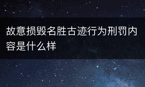 故意损毁名胜古迹行为刑罚内容是什么样