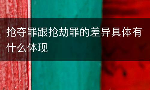 抢夺罪跟抢劫罪的差异具体有什么体现