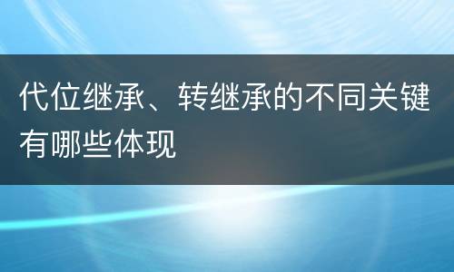 代位继承、转继承的不同关键有哪些体现