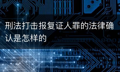 刑法打击报复证人罪的法律确认是怎样的