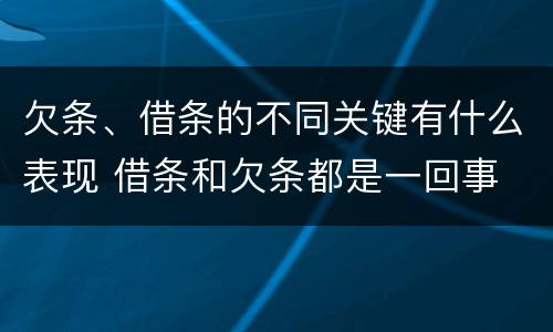欠条、借条的不同关键有什么表现 借条和欠条都是一回事