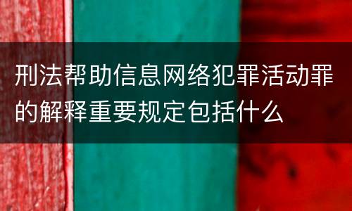 刑法帮助信息网络犯罪活动罪的解释重要规定包括什么