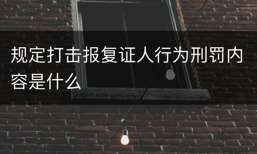 规定打击报复证人行为刑罚内容是什么