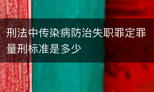 刑法中传染病防治失职罪定罪量刑标准是多少