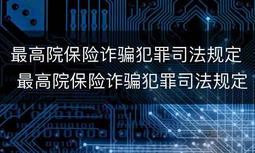 最高院保险诈骗犯罪司法规定 最高院保险诈骗犯罪司法规定