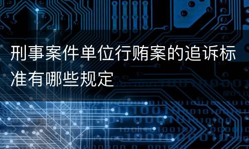 刑事案件单位行贿案的追诉标准有哪些规定