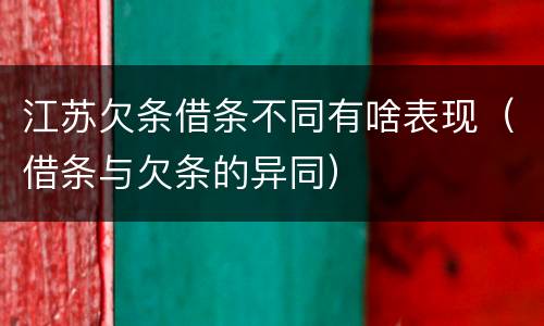 江苏欠条借条不同有啥表现（借条与欠条的异同）