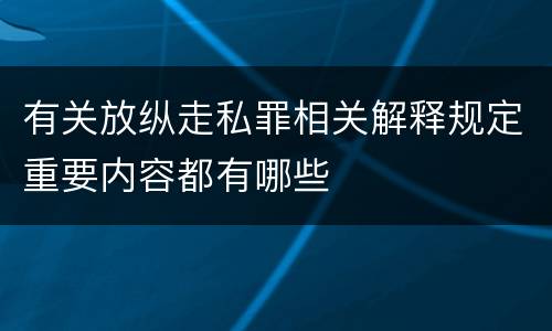 有关放纵走私罪相关解释规定重要内容都有哪些