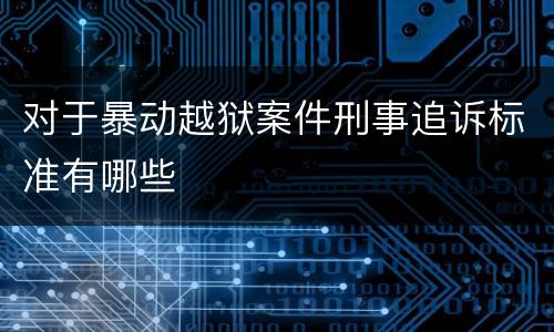 对于暴动越狱案件刑事追诉标准有哪些