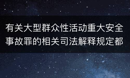有关大型群众性活动重大安全事故罪的相关司法解释规定都是什么