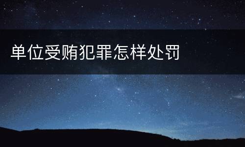 单位受贿犯罪怎样处罚