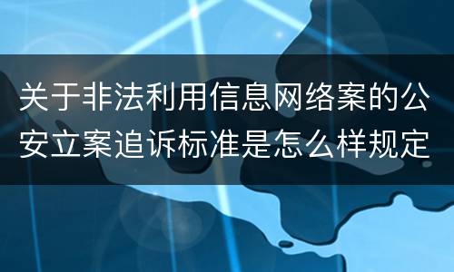 关于非法利用信息网络案的公安立案追诉标准是怎么样规定