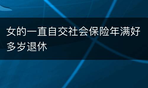 女的一直自交社会保险年满好多岁退休
