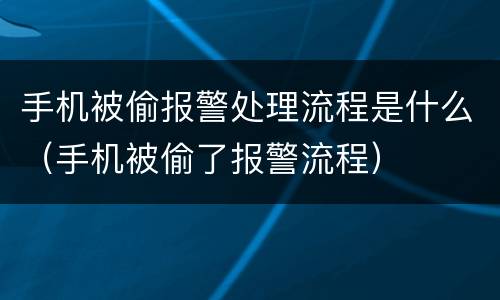 手机被偷报警处理流程是什么（手机被偷了报警流程）