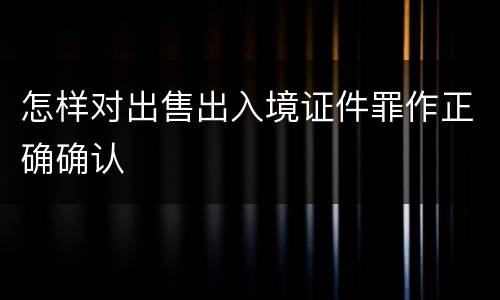 怎样对出售出入境证件罪作正确确认