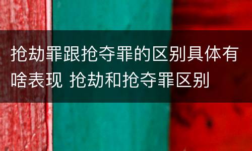 抢劫罪跟抢夺罪的区别具体有啥表现 抢劫和抢夺罪区别