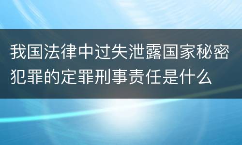 我国法律中过失泄露国家秘密犯罪的定罪刑事责任是什么