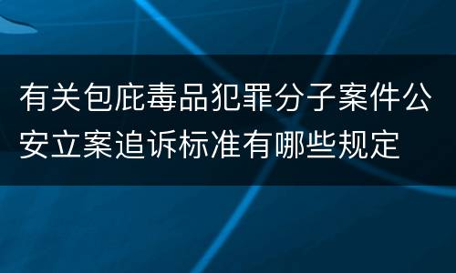 有关包庇毒品犯罪分子案件公安立案追诉标准有哪些规定