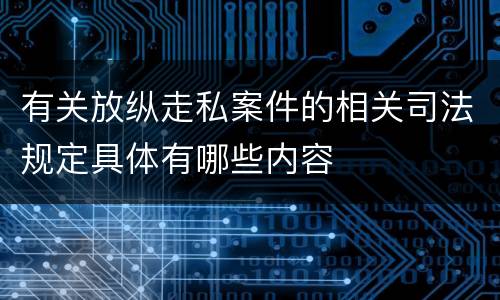 有关放纵走私案件的相关司法规定具体有哪些内容