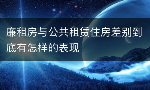 廉租房与公共租赁住房差别到底有怎样的表现