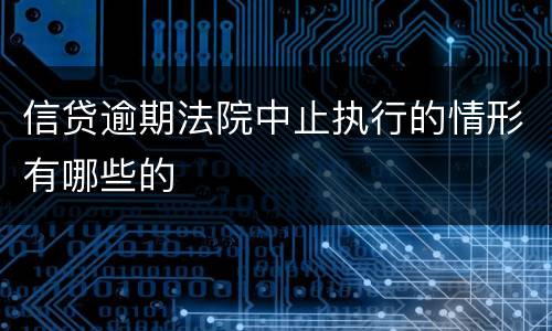 信贷逾期法院中止执行的情形有哪些的