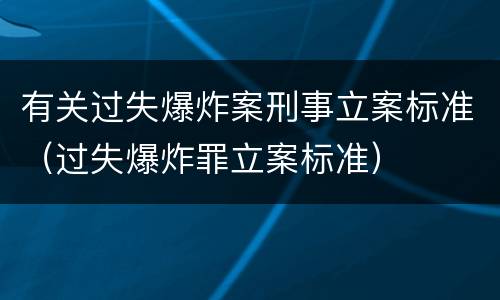 有关过失爆炸案刑事立案标准（过失爆炸罪立案标准）