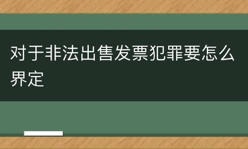对于非法出售发票犯罪要怎么界定