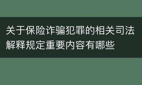 关于保险诈骗犯罪的相关司法解释规定重要内容有哪些