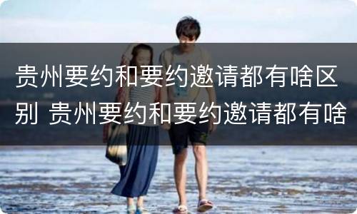 贵州要约和要约邀请都有啥区别 贵州要约和要约邀请都有啥区别呢