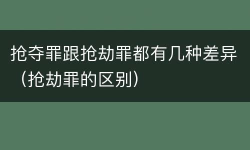 抢夺罪跟抢劫罪都有几种差异（抢劫罪的区别）